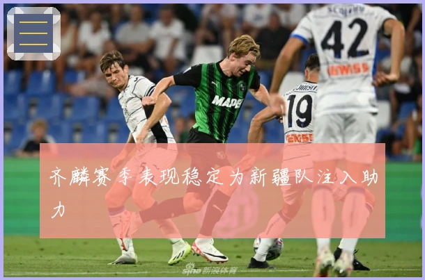 齐麟赛季表现稳定为新疆队注入助力